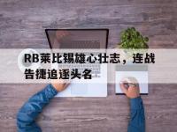 开云体育官方网站-包含RB莱比锡雄心壮志，连战告捷追逐头名的词条